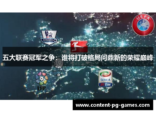 五大联赛冠军之争：谁将打破格局问鼎新的荣耀巅峰