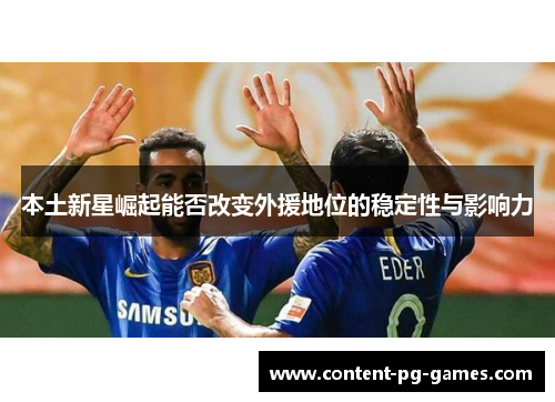 本土新星崛起能否改变外援地位的稳定性与影响力