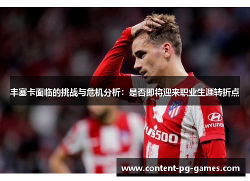 丰塞卡面临的挑战与危机分析：是否即将迎来职业生涯转折点
