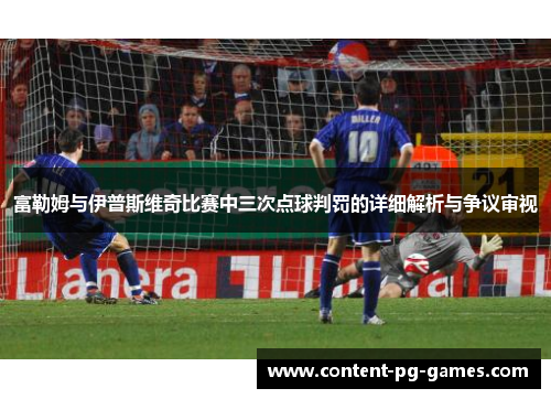富勒姆与伊普斯维奇比赛中三次点球判罚的详细解析与争议审视