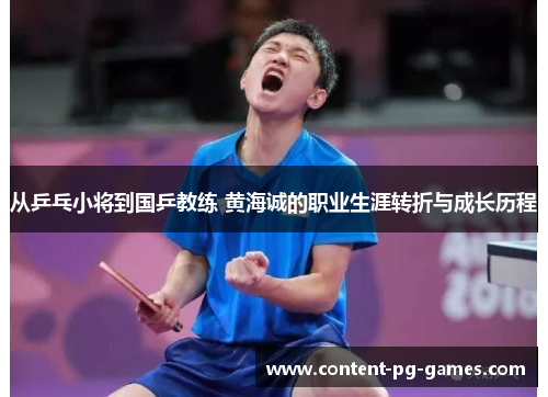 从乒乓小将到国乒教练 黄海诚的职业生涯转折与成长历程