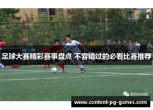 足球大赛精彩赛事盘点 不容错过的必看比赛推荐