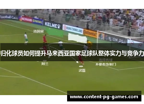 归化球员如何提升马来西亚国家足球队整体实力与竞争力