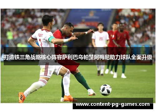 打造铁三角战略核心阵容萨利巴乌帕楚阿梅尼助力球队全面升级