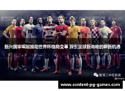 新兴国家崛起推动世界杯格局变革 探索足球新高地的崭新机遇