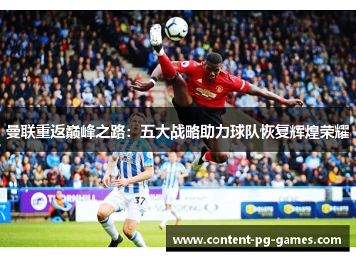 曼联重返巅峰之路：五大战略助力球队恢复辉煌荣耀