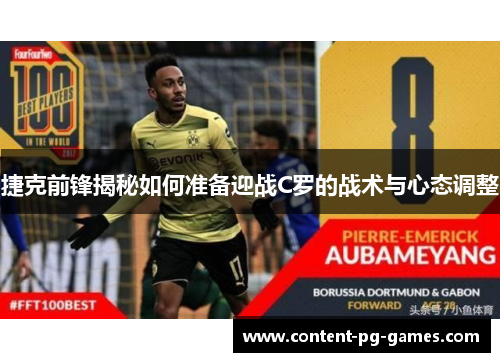 捷克前锋揭秘如何准备迎战C罗的战术与心态调整 捷克前锋揭秘如何准备迎战C罗的战术与心态调整