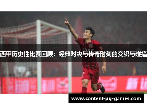 西甲历史性比赛回顾：经典对决与传奇时刻的交织与碰撞