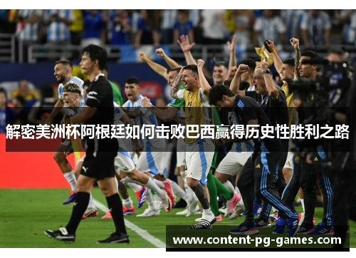 解密美洲杯阿根廷如何击败巴西赢得历史性胜利之路 解密美洲杯阿根廷如何击败巴西赢得历史性胜利之路
