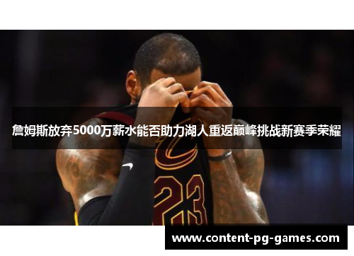 詹姆斯放弃5000万薪水能否助力湖人重返巅峰挑战新赛季荣耀 詹姆斯放弃5000万薪水能否助力湖人重返巅峰挑战新赛季荣耀