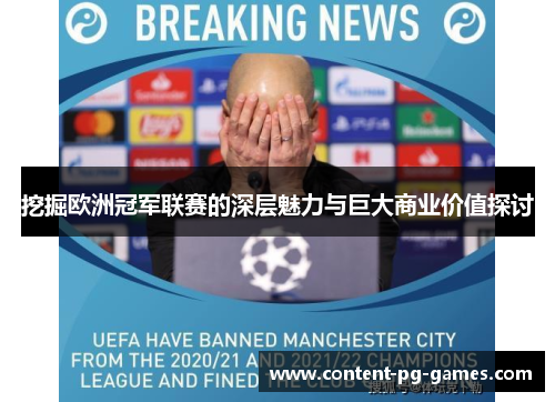 挖掘欧洲冠军联赛的深层魅力与巨大商业价值探讨 挖掘欧洲冠军联赛的深层魅力与巨大商业价值探讨