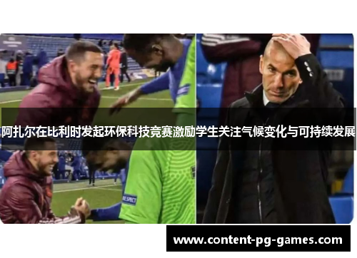 阿扎尔在比利时发起环保科技竞赛激励学生关注气候变化与可持续发展 阿扎尔在比利时发起环保科技竞赛激励学生关注气候变化与可持续发展