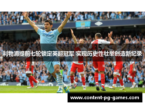 利物浦提前七轮锁定英超冠军 实现历史性壮举创造新纪录
