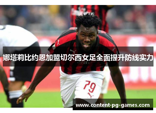 娜塔莉比约恩加盟切尔西女足全面提升防线实力